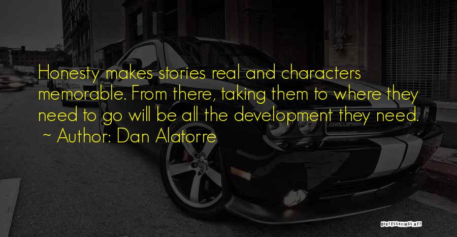 Dan Alatorre Quotes: Honesty Makes Stories Real And Characters Memorable. From There, Taking Them To Where They Need To Go Will Be All