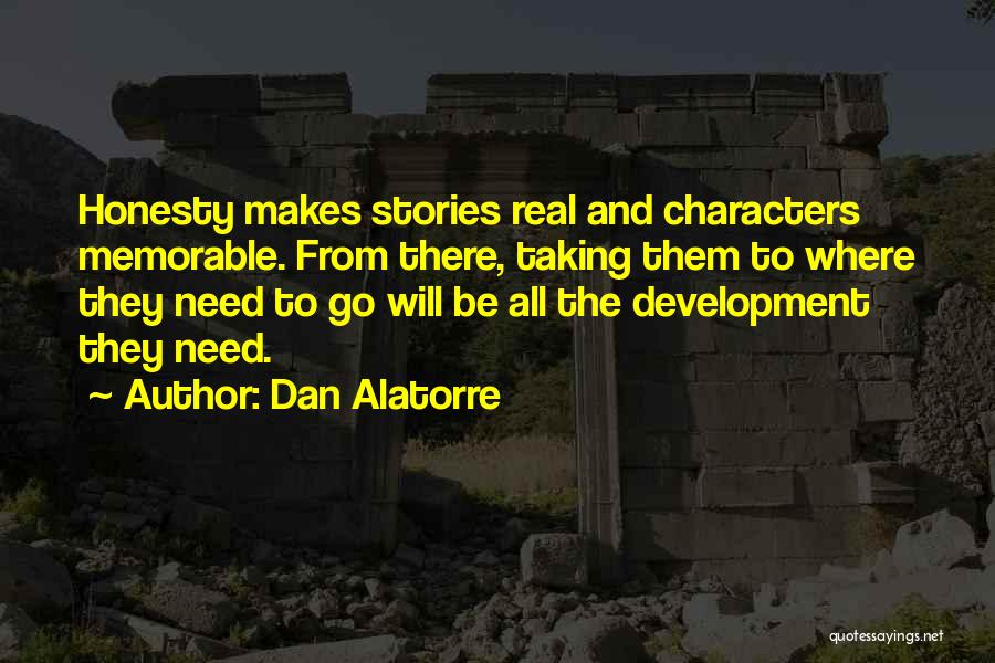 Dan Alatorre Quotes: Honesty Makes Stories Real And Characters Memorable. From There, Taking Them To Where They Need To Go Will Be All