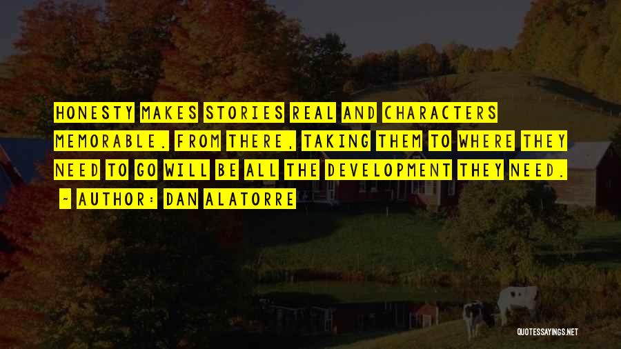 Dan Alatorre Quotes: Honesty Makes Stories Real And Characters Memorable. From There, Taking Them To Where They Need To Go Will Be All