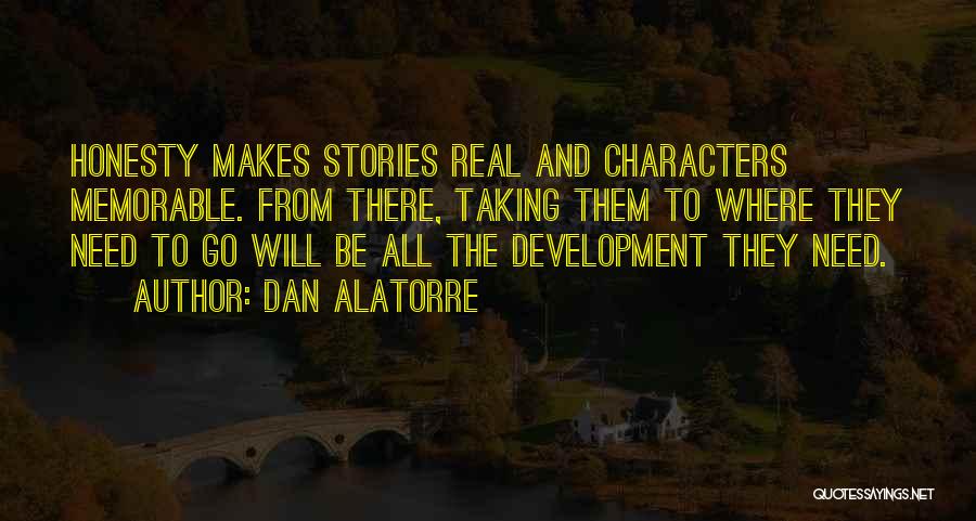 Dan Alatorre Quotes: Honesty Makes Stories Real And Characters Memorable. From There, Taking Them To Where They Need To Go Will Be All