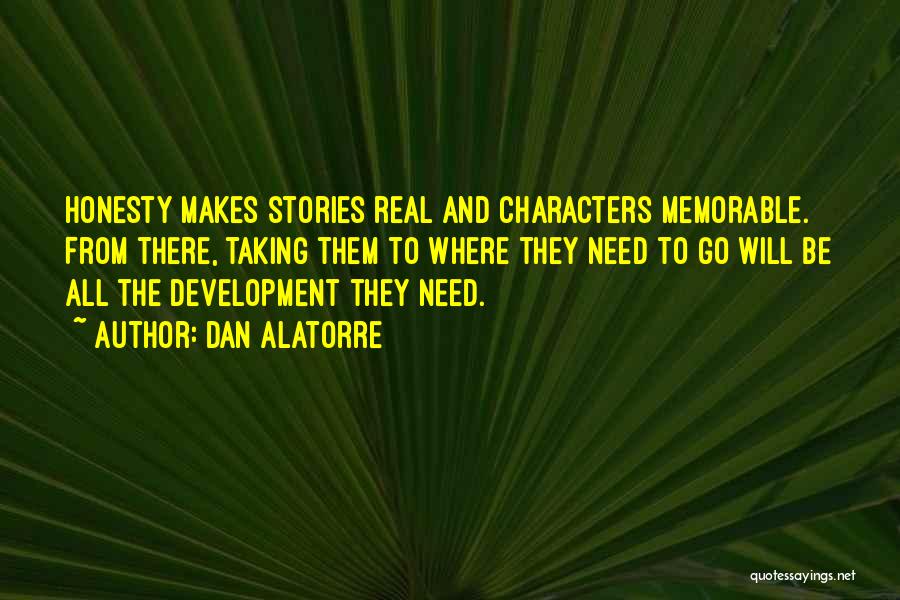 Dan Alatorre Quotes: Honesty Makes Stories Real And Characters Memorable. From There, Taking Them To Where They Need To Go Will Be All