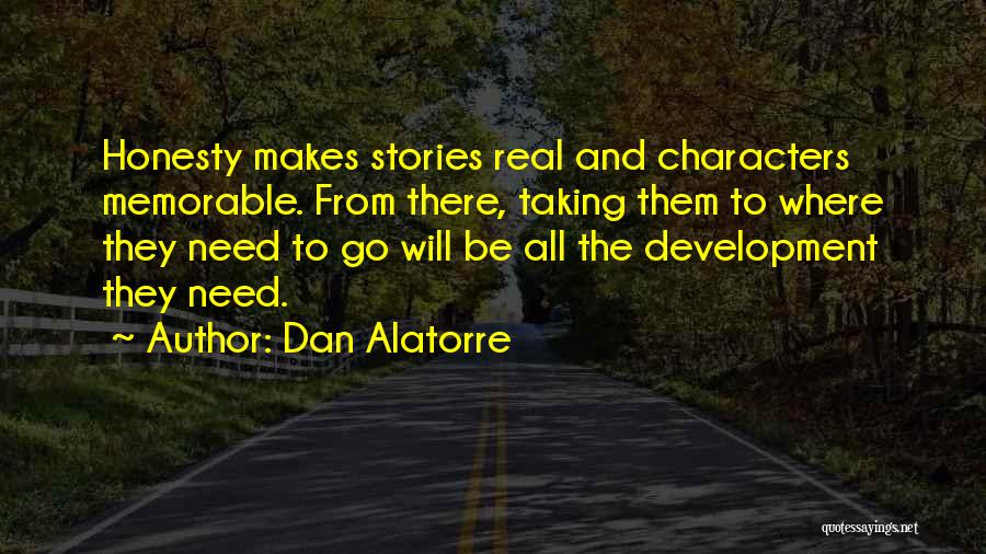 Dan Alatorre Quotes: Honesty Makes Stories Real And Characters Memorable. From There, Taking Them To Where They Need To Go Will Be All