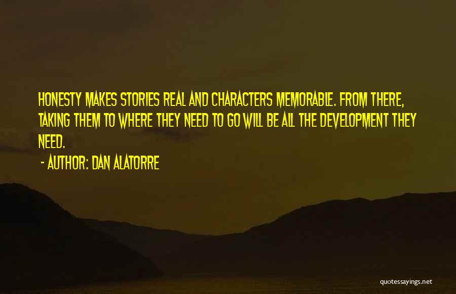 Dan Alatorre Quotes: Honesty Makes Stories Real And Characters Memorable. From There, Taking Them To Where They Need To Go Will Be All