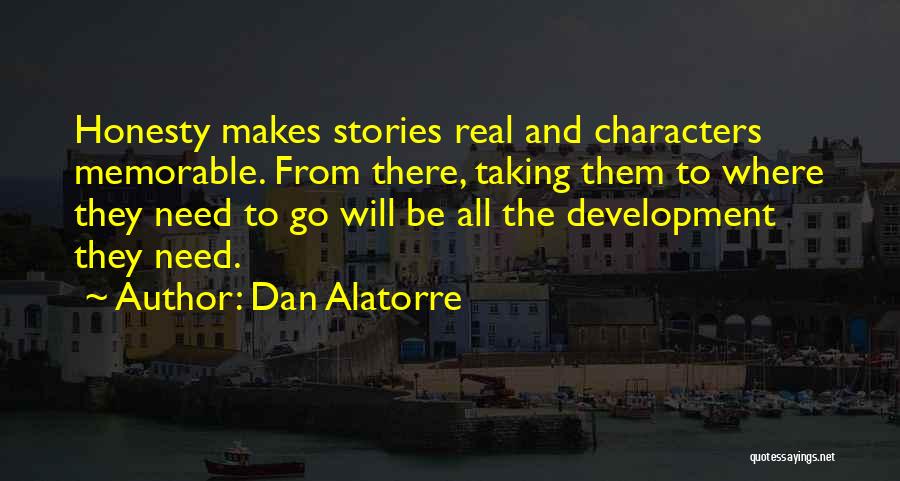 Dan Alatorre Quotes: Honesty Makes Stories Real And Characters Memorable. From There, Taking Them To Where They Need To Go Will Be All