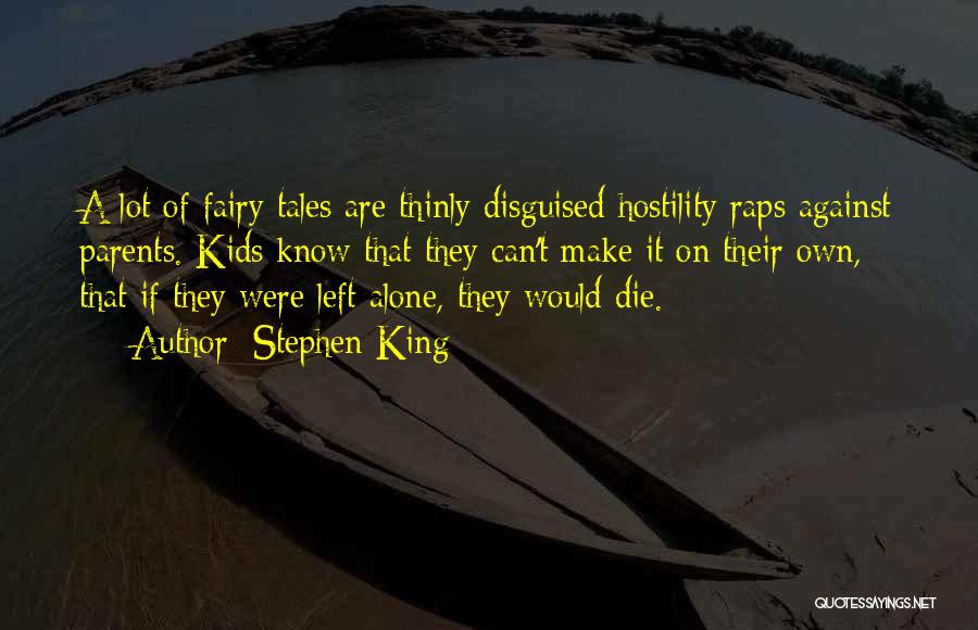 Stephen King Quotes: A Lot Of Fairy Tales Are Thinly Disguised Hostility Raps Against Parents. Kids Know That They Can't Make It On