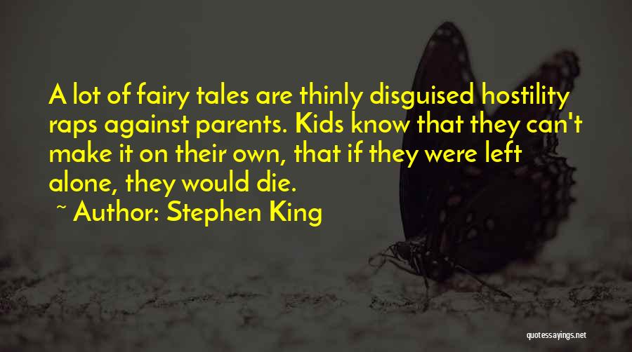 Stephen King Quotes: A Lot Of Fairy Tales Are Thinly Disguised Hostility Raps Against Parents. Kids Know That They Can't Make It On