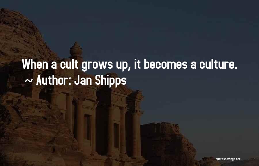 Jan Shipps Quotes: When A Cult Grows Up, It Becomes A Culture.