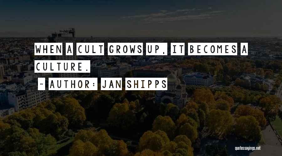 Jan Shipps Quotes: When A Cult Grows Up, It Becomes A Culture.