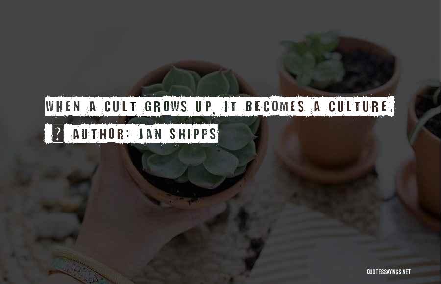 Jan Shipps Quotes: When A Cult Grows Up, It Becomes A Culture.