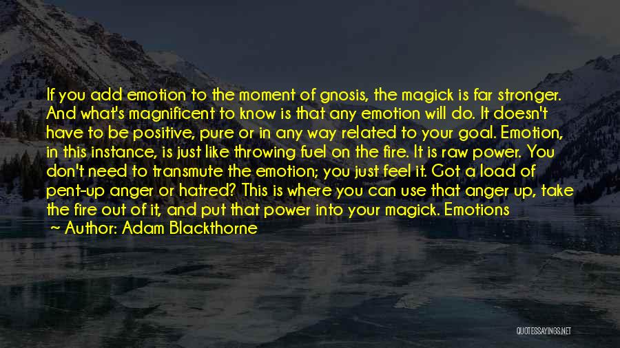 Adam Blackthorne Quotes: If You Add Emotion To The Moment Of Gnosis, The Magick Is Far Stronger. And What's Magnificent To Know Is