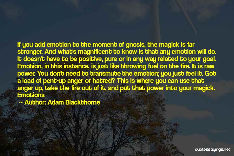 Adam Blackthorne Quotes: If You Add Emotion To The Moment Of Gnosis, The Magick Is Far Stronger. And What's Magnificent To Know Is