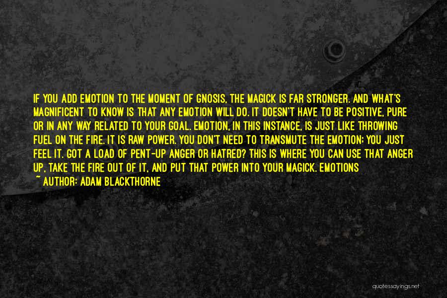 Adam Blackthorne Quotes: If You Add Emotion To The Moment Of Gnosis, The Magick Is Far Stronger. And What's Magnificent To Know Is