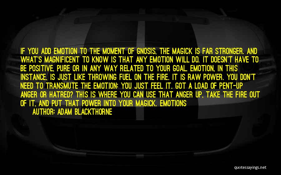 Adam Blackthorne Quotes: If You Add Emotion To The Moment Of Gnosis, The Magick Is Far Stronger. And What's Magnificent To Know Is