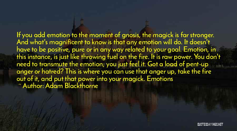 Adam Blackthorne Quotes: If You Add Emotion To The Moment Of Gnosis, The Magick Is Far Stronger. And What's Magnificent To Know Is