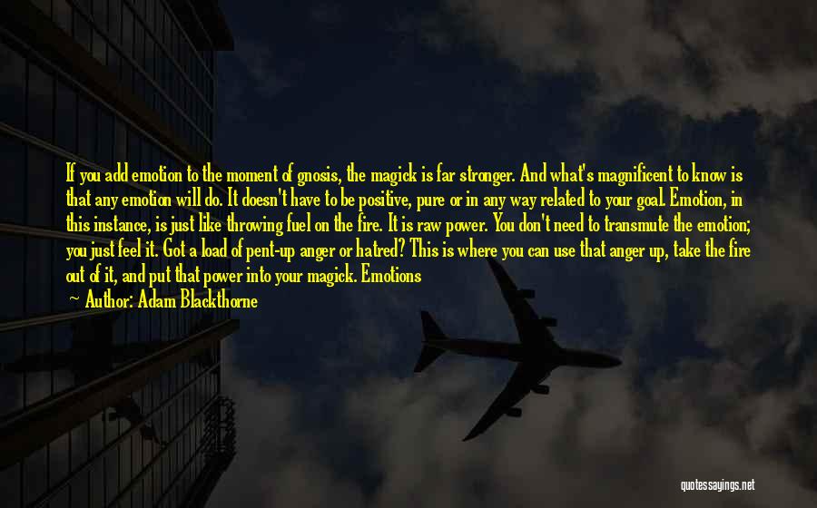 Adam Blackthorne Quotes: If You Add Emotion To The Moment Of Gnosis, The Magick Is Far Stronger. And What's Magnificent To Know Is