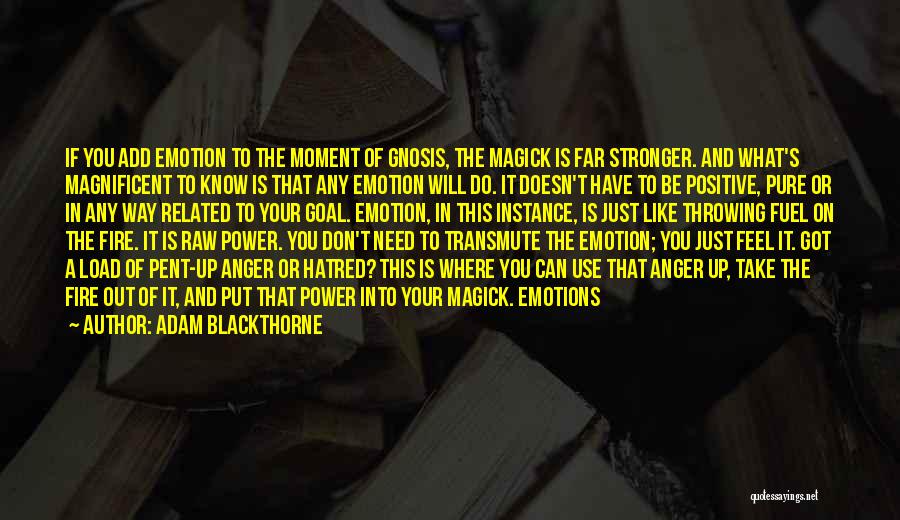 Adam Blackthorne Quotes: If You Add Emotion To The Moment Of Gnosis, The Magick Is Far Stronger. And What's Magnificent To Know Is