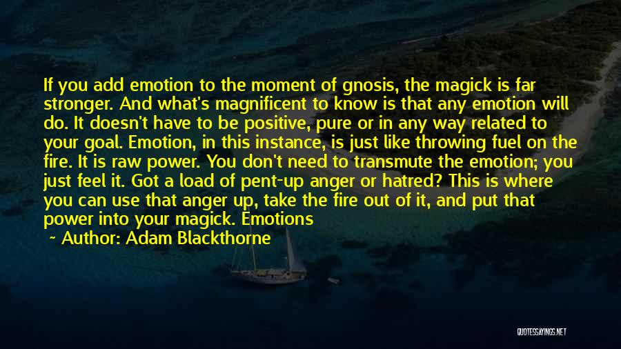 Adam Blackthorne Quotes: If You Add Emotion To The Moment Of Gnosis, The Magick Is Far Stronger. And What's Magnificent To Know Is