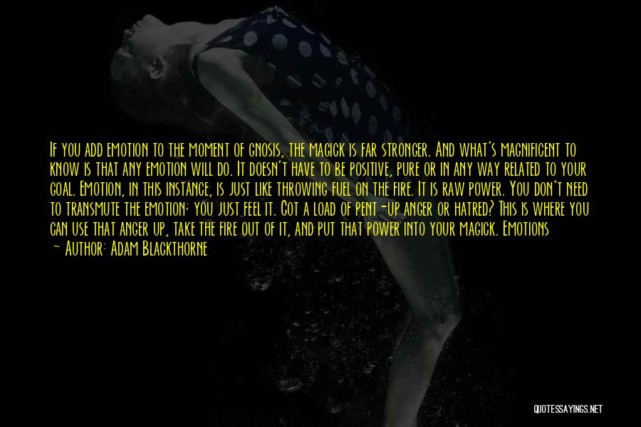 Adam Blackthorne Quotes: If You Add Emotion To The Moment Of Gnosis, The Magick Is Far Stronger. And What's Magnificent To Know Is