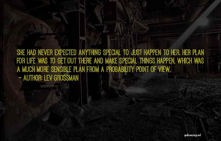 Lev Grossman Quotes: She Had Never Expected Anything Special To Just Happen To Her. Her Plan For Life Was To Get Out There