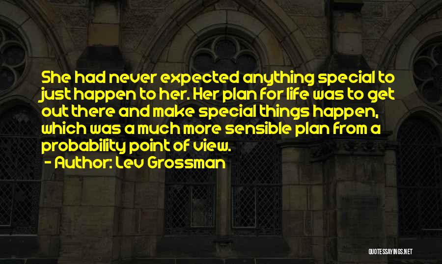 Lev Grossman Quotes: She Had Never Expected Anything Special To Just Happen To Her. Her Plan For Life Was To Get Out There