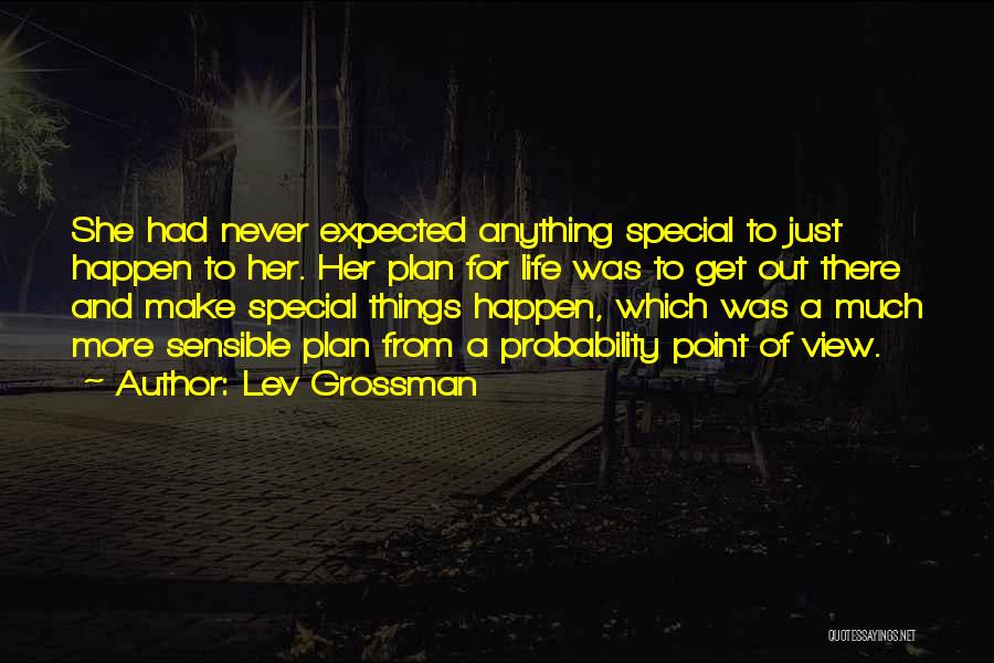 Lev Grossman Quotes: She Had Never Expected Anything Special To Just Happen To Her. Her Plan For Life Was To Get Out There