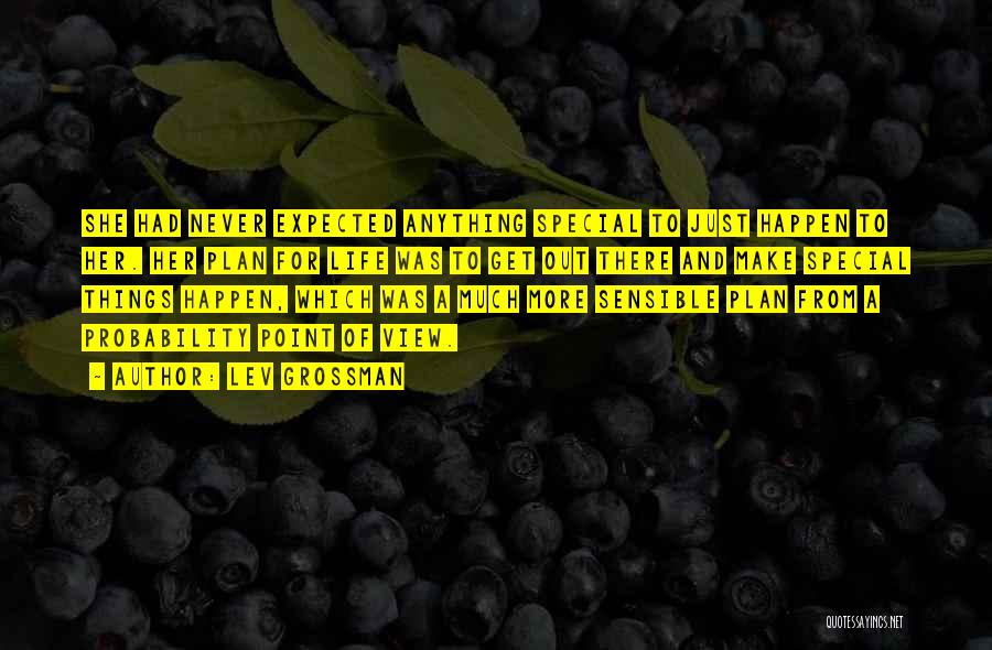 Lev Grossman Quotes: She Had Never Expected Anything Special To Just Happen To Her. Her Plan For Life Was To Get Out There