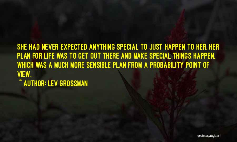 Lev Grossman Quotes: She Had Never Expected Anything Special To Just Happen To Her. Her Plan For Life Was To Get Out There