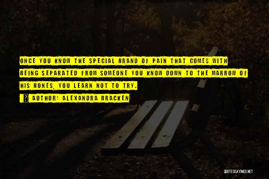 Alexandra Bracken Quotes: Once You Know The Special Brand Of Pain That Comes With Being Separated From Someone You Know Down To The