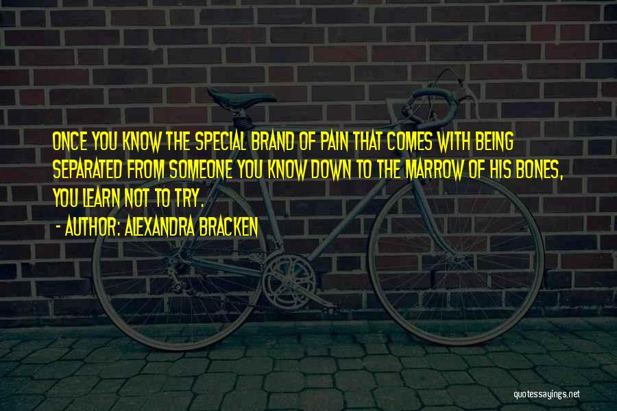 Alexandra Bracken Quotes: Once You Know The Special Brand Of Pain That Comes With Being Separated From Someone You Know Down To The