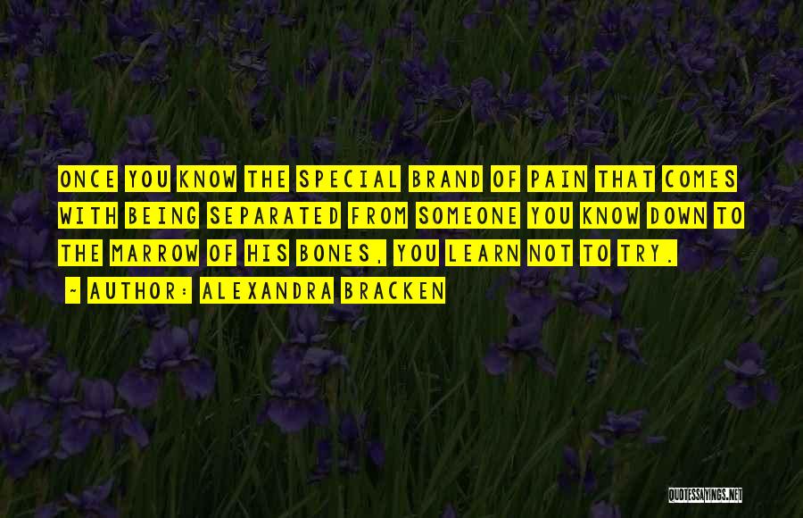 Alexandra Bracken Quotes: Once You Know The Special Brand Of Pain That Comes With Being Separated From Someone You Know Down To The