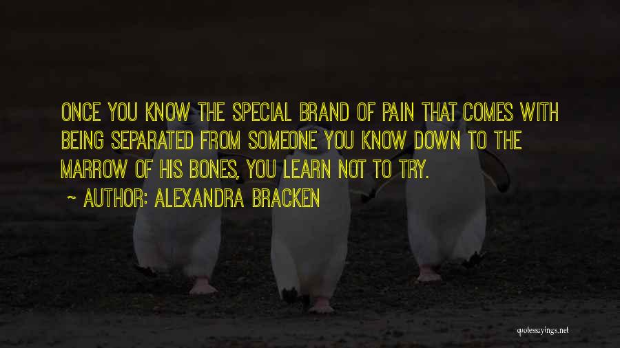 Alexandra Bracken Quotes: Once You Know The Special Brand Of Pain That Comes With Being Separated From Someone You Know Down To The