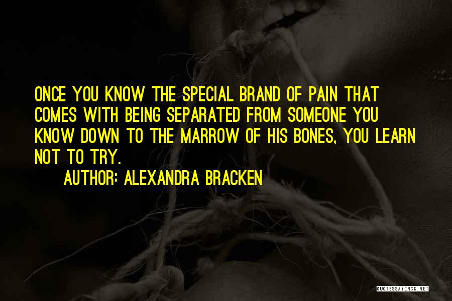 Alexandra Bracken Quotes: Once You Know The Special Brand Of Pain That Comes With Being Separated From Someone You Know Down To The