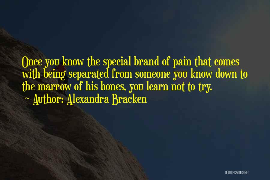 Alexandra Bracken Quotes: Once You Know The Special Brand Of Pain That Comes With Being Separated From Someone You Know Down To The