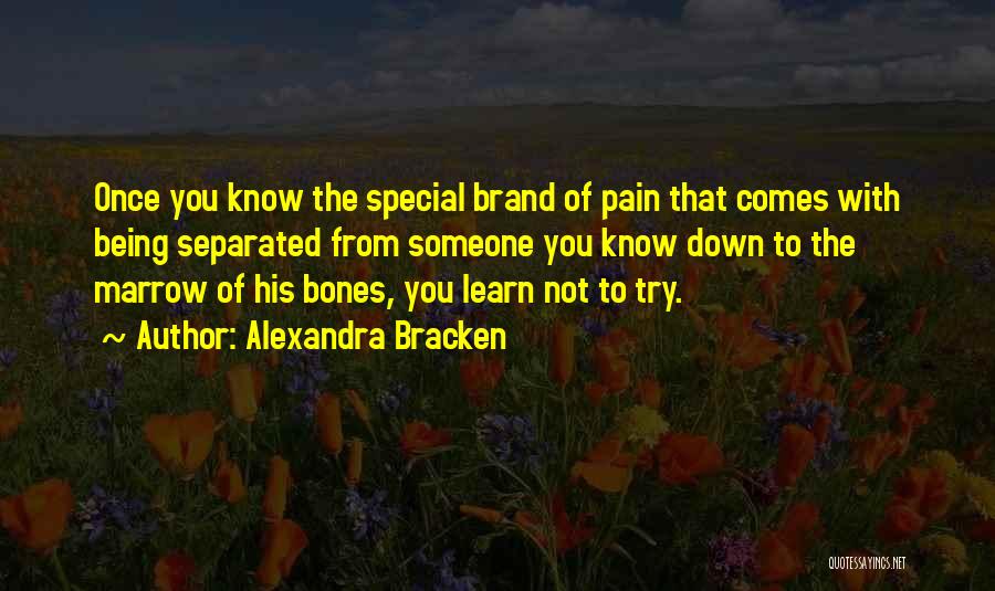 Alexandra Bracken Quotes: Once You Know The Special Brand Of Pain That Comes With Being Separated From Someone You Know Down To The