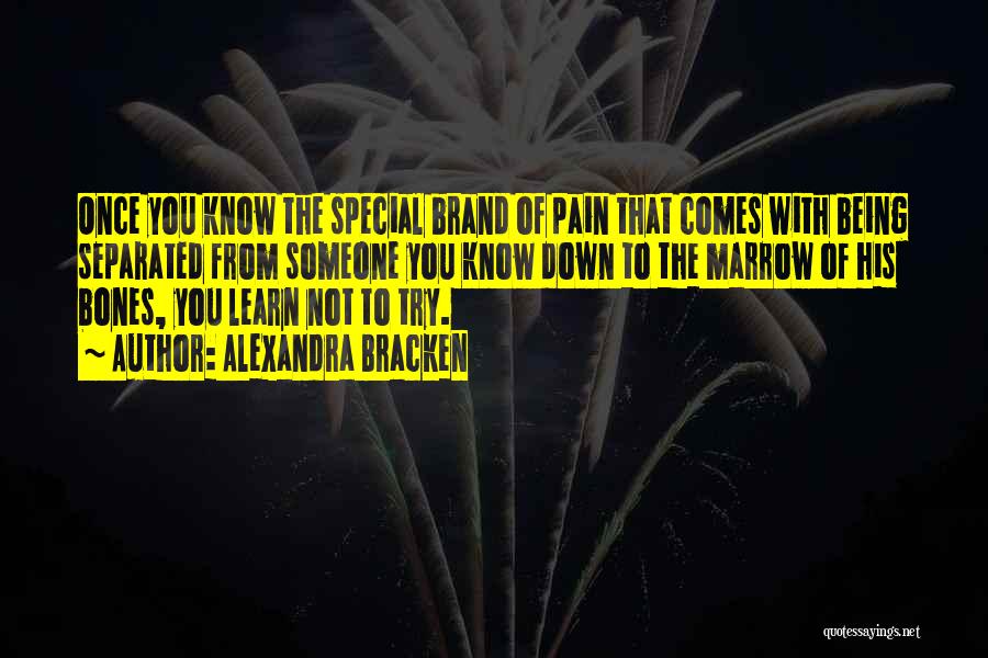 Alexandra Bracken Quotes: Once You Know The Special Brand Of Pain That Comes With Being Separated From Someone You Know Down To The