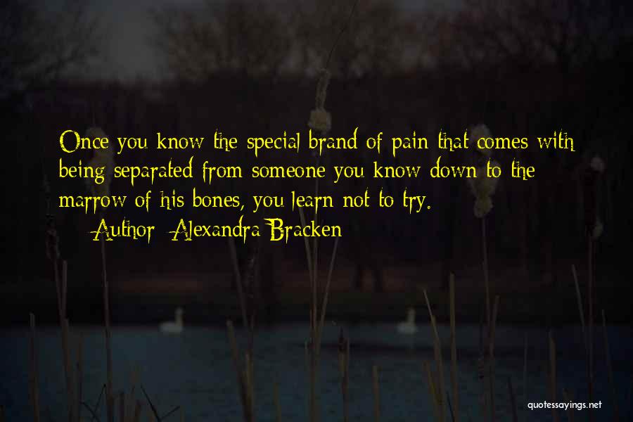 Alexandra Bracken Quotes: Once You Know The Special Brand Of Pain That Comes With Being Separated From Someone You Know Down To The