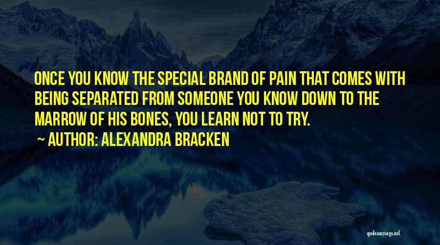 Alexandra Bracken Quotes: Once You Know The Special Brand Of Pain That Comes With Being Separated From Someone You Know Down To The