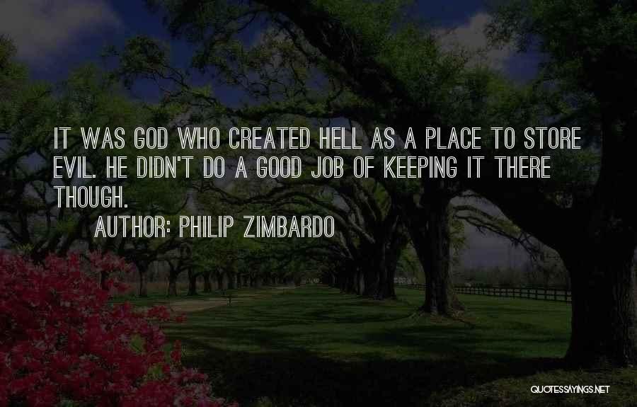 Philip Zimbardo Quotes: It Was God Who Created Hell As A Place To Store Evil. He Didn't Do A Good Job Of Keeping