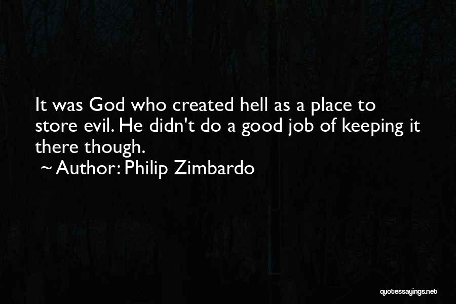 Philip Zimbardo Quotes: It Was God Who Created Hell As A Place To Store Evil. He Didn't Do A Good Job Of Keeping