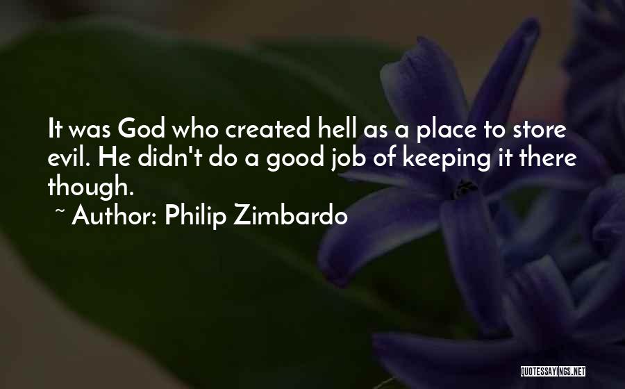 Philip Zimbardo Quotes: It Was God Who Created Hell As A Place To Store Evil. He Didn't Do A Good Job Of Keeping