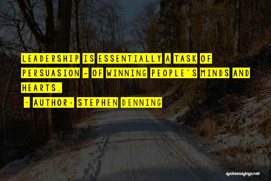 Stephen Denning Quotes: Leadership Is Essentially A Task Of Persuasion - Of Winning People's Minds And Hearts.