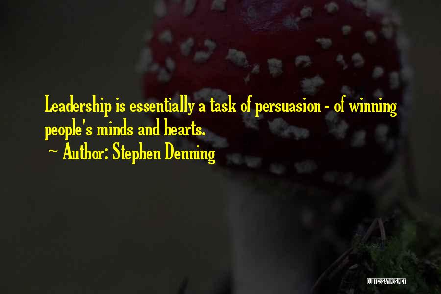 Stephen Denning Quotes: Leadership Is Essentially A Task Of Persuasion - Of Winning People's Minds And Hearts.