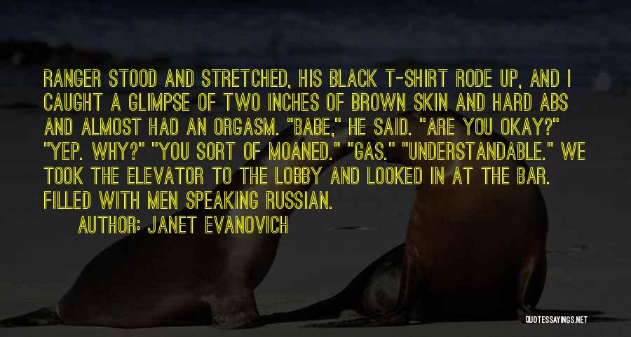 Janet Evanovich Quotes: Ranger Stood And Stretched, His Black T-shirt Rode Up, And I Caught A Glimpse Of Two Inches Of Brown Skin