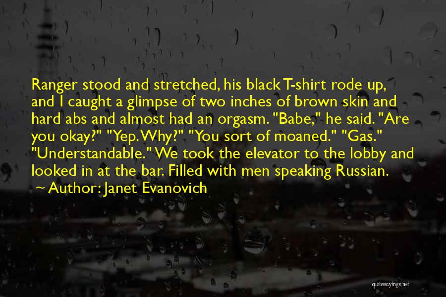 Janet Evanovich Quotes: Ranger Stood And Stretched, His Black T-shirt Rode Up, And I Caught A Glimpse Of Two Inches Of Brown Skin