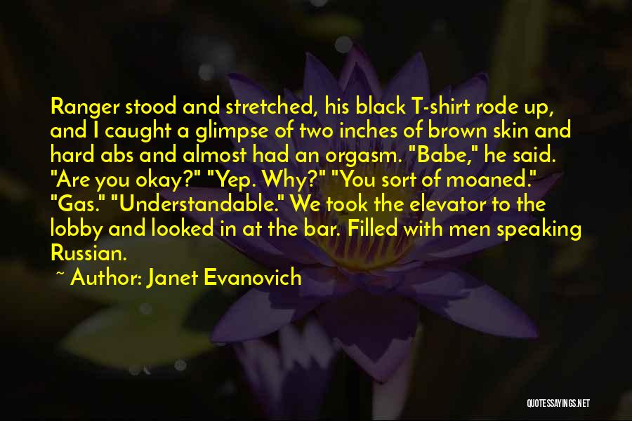 Janet Evanovich Quotes: Ranger Stood And Stretched, His Black T-shirt Rode Up, And I Caught A Glimpse Of Two Inches Of Brown Skin