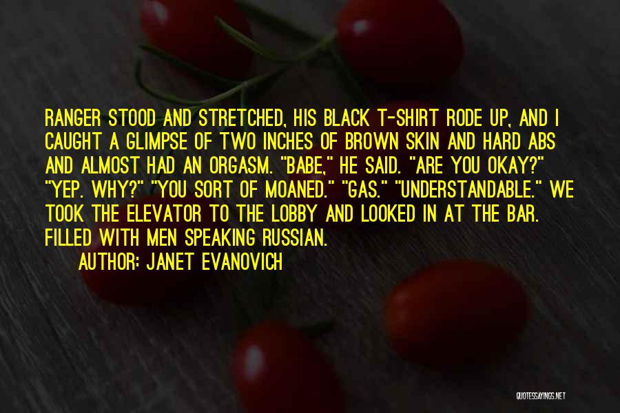Janet Evanovich Quotes: Ranger Stood And Stretched, His Black T-shirt Rode Up, And I Caught A Glimpse Of Two Inches Of Brown Skin