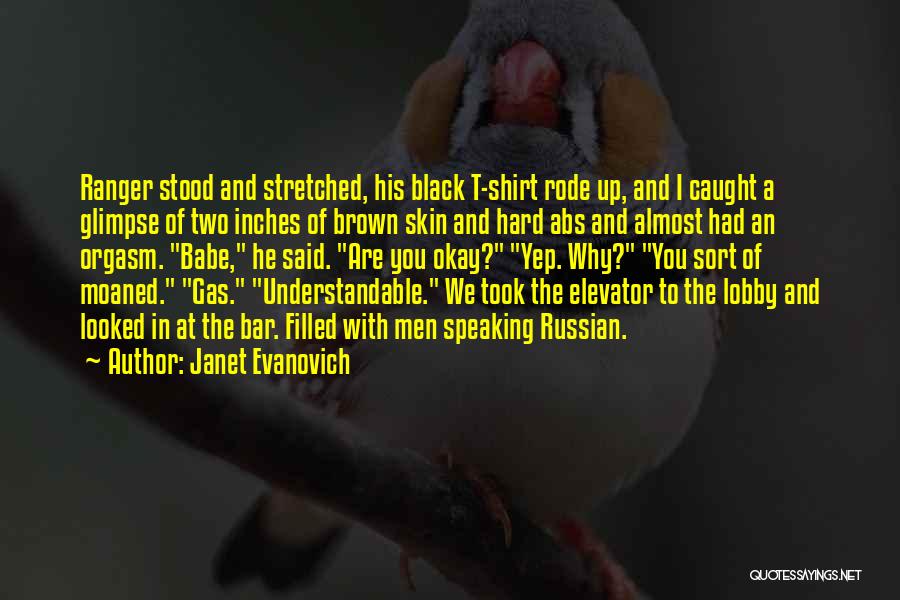 Janet Evanovich Quotes: Ranger Stood And Stretched, His Black T-shirt Rode Up, And I Caught A Glimpse Of Two Inches Of Brown Skin