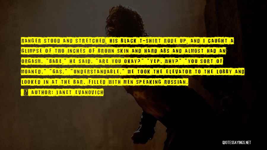 Janet Evanovich Quotes: Ranger Stood And Stretched, His Black T-shirt Rode Up, And I Caught A Glimpse Of Two Inches Of Brown Skin