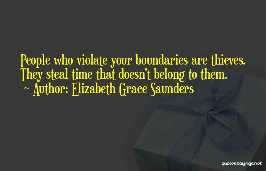 Elizabeth Grace Saunders Quotes: People Who Violate Your Boundaries Are Thieves. They Steal Time That Doesn't Belong To Them.