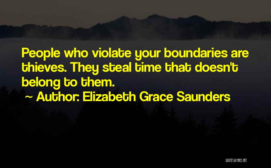 Elizabeth Grace Saunders Quotes: People Who Violate Your Boundaries Are Thieves. They Steal Time That Doesn't Belong To Them.